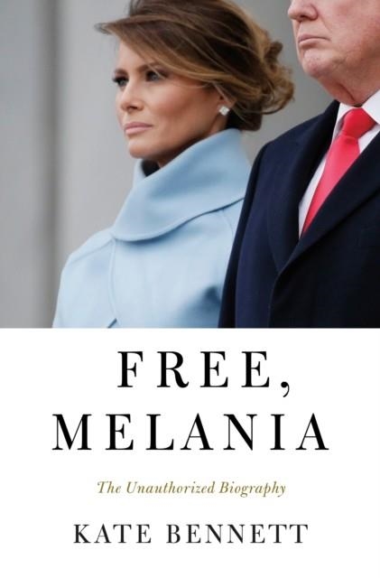 FREE, MELANIA: THE UNAUTHORIZED BIOGRAPHY | 9781250307378 | KATE BENNETT