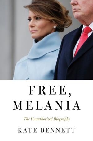 FREE, MELANIA: THE UNAUTHORIZED BIOGRAPHY | 9781250307378 | KATE BENNETT