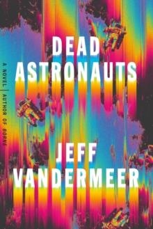 DEAD ASTRONAUTS | 9780374276805 | JEFF VANDERMEER
