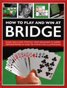 HOW TO PLAY AND WIN AT BRIDGE : RULES, SKILLS AND STRATEGY, FROM BEGINNER TO EXPERT, DEMONSTRATED IN OVER 700 STEP-BY-STEP ILLUSTRATIONS | 9780754834540 | DAVID BIRD