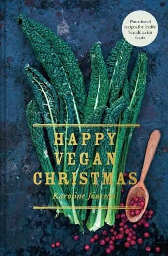 HAPPY VEGAN CHRISTMAS: PLANT-BASED RECIPES FOR FESTIVE SCANDINAVIAN FEASTS | 9781911624585 | KAROLINE JOENSSON