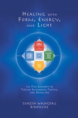 HEALING WITH FORM, ENERGY, AND LIGHT | 9781559391764 | TENZIN WANGYAL