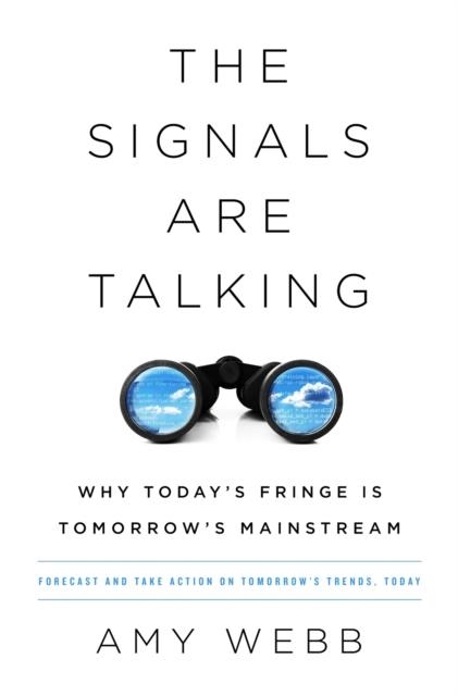 THE SIGNALS ARE TALKING : WHY TODAY'S FRINGE IS TOMORROW'S MAINSTREAM | 9781541788237 | AMY WEBB