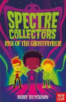 SPECTRE COLLECTORS: RISE OF THE GHOSTFATHER | 9781788000505 | BARRY HUTCHINSON