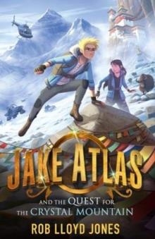 JAKE ATLAS AND THE QUEST FOR THE CRYSTAL MOUNTAIN | 9781406385007 | ROB LLOYD JONES
