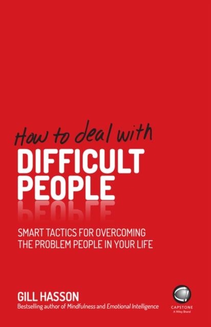 HOW TO DEAL WITH DIFFICULT PEOPLE : SMART TACTICS FOR OVERCOMING THE PROBLEM PEOPLE IN YOUR LIFE | 9780857085672 | GILL HASSON