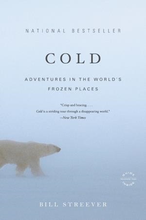 COLD: ADVENTURES IN THE WORLD'S FROZEN PLACES | 9780316042925 | BILL STREEVER