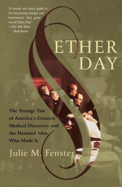 ETHER DAY: THE STRANGE TALE OF AMERICA'S GREATEST MEDICAL DISCOVERY AND THE HAUNTED MEN WHO MADE IT | 9780060933173 | J. M. FENSTER
