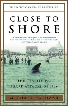 CLOSE TO SHORE: THE TERRIFYING SHARK ATTACKS OF 1916 | 9780767904148 | MICHAEL CAPUZZO