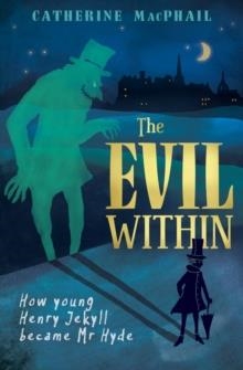 THE EVIL WITHIN : HOW YOUNG HENRY JEKYLL BECAME MR HYDE | 9781781125878 | CATHERINE MACPHAIL