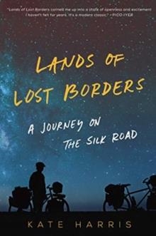 LANDS OF LOST BORDERS : A JOURNEY ON THE SILK ROAD | 9780062846662 | KATE HARRIS