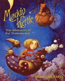 MADDY KETTLE: THE ADVENTURE OF THE THIMBLEWITCH | 9781603090728 | ERIC ORCHARD