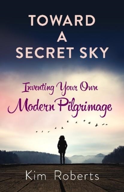 TOWARD A SECRET SKY: CREATING YOUR OWN MODERN PILG | 9780486832272
