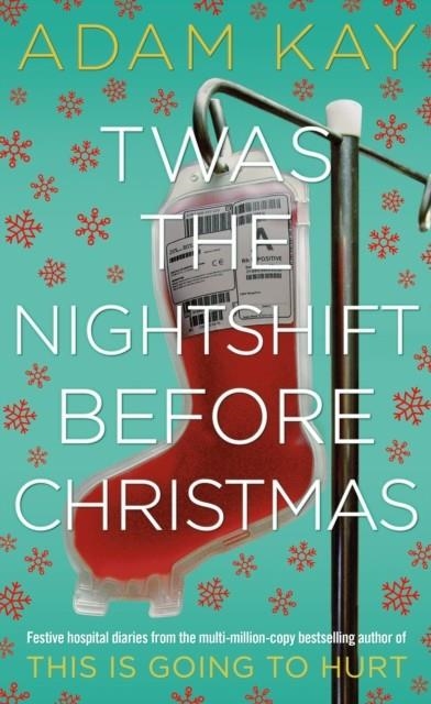 TWAS THE NIGHTSHIFT BEFORE CHRISTMAS : FESTIVE HOSPITAL DIARIES FROM THE AUTHOR OF MILLION-COPY HIT THIS IS GOING TO HURT | 9781529018585 | ADAM KAY
