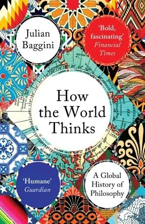 HOW THE WORLD THINKS: A GLOBAL HISTORY OF PHILOSOPHY | 9781783782307 | JULIAN BAGGINI