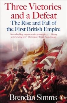 THREE VICTORIES AND A DEFEAT: THE RISE AND FALL OF THE FIRST BRITISH EMPIRE, 1714-1783 | 9780140289848 | BRENDAN SIMMS