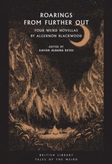 ROARINGS FROM FURTHER OUT: FOUR WEIRD NOVELLAS BY ALGERNON BLACKWOOD | 9780712353052 | ALGERNON BLACKWOOD