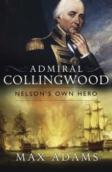 ADMIRAL COLLINGWOOD: NELSON'S OWN HERO | 9781784081942 | MAX ADAMS