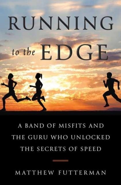 RUNNING TO THE EDGE: A BAND OF MISFITS AND THE GURU WHO UNLOCKED THE SECRETS OF SPEED | 9780385543743 | MATTHEW FUTTERMAN