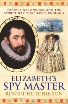 ELIZABETH'S SPYMASTER: FRANCIS WALSINGHAM AND THE SECRET WAR THAT SAVED ENGLAND | 9780753822487 | ROBERT HUTCHINSON