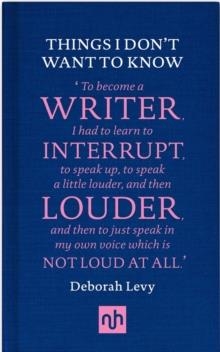 THINGS I DON'T WANT TO KNOW: A RESPONSE TO GEORGE ORWELL'S WHY I WRITE | 9781907903632 | DEBORAH LEVY