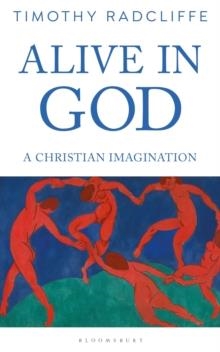 ALIVE IN GOD: A CHRISTIAN IMAGINATION | 9781472970206 | TIMOTHY RADCLIFFE