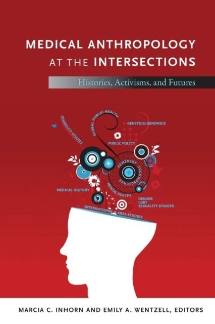MEDICAL ANTHROPOLOGY AT THE INTERSECTIONS : HISTORIES, ACTIVISMS, AND FUTURES | 9780822352709 | MARCIA C INHORN