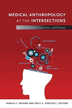 MEDICAL ANTHROPOLOGY AT THE INTERSECTIONS : HISTORIES, ACTIVISMS, AND FUTURES | 9780822352709 | MARCIA C INHORN