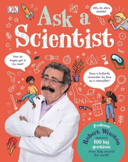 ASK A SCIENTIST : PROFESSOR ROBERT WINSTON ANSWERS 100 BIG QUESTIONS FROM KIDS AROUND THE WORLD! | 9780241379240 | ROBERT WINSTON