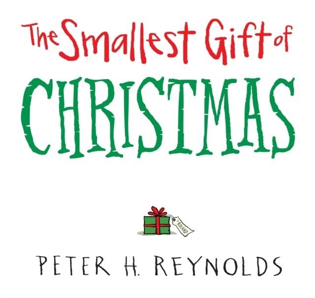 THE SMALLEST GIFT OF CHRISTMAS | 9780763661038 | PETER H REYNOLDS