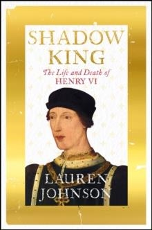SHADOW KING: THE LIFE AND DEATH OF HENRY VI | 9781784979638 | LAUREN JOHNSON