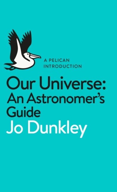OUR UNIVERSE: AN ASTRONOMER'S GUIDE | 9780241235874 | JO DUNKLEY