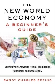 THE NEW WORLD ECONOMY: A BEGINNER'S GUIDE | 9780525563204 | RANDY CHARLES EPPING