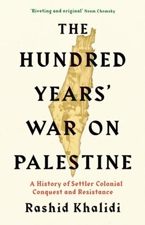 THE HUNDRED YEARS WAR ON PALESTINE | 9781781259337 | RASHID I KHALIDI