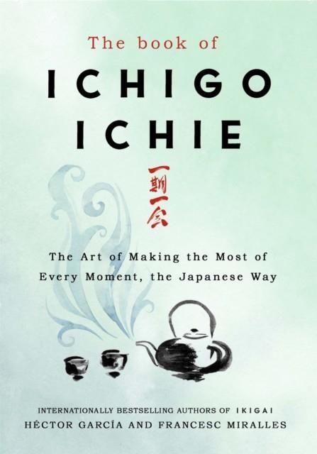 THE BOOK OF ICHIGO ICHIE: THE ART OF MAKING THE MOST OF EVERY MOMENT, THE JAPANESE WAY | 9781529401295 | HECTOR GARCIA