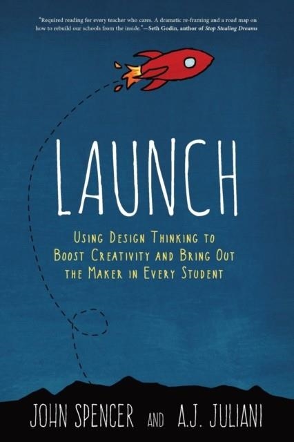 LAUNCH: USING DESIGN THINKING TO BOOST CREATIVITY AND BRING OUT THE MAKER IN EVERY STUDENT | 9780996989541 | JOHN SPENCER