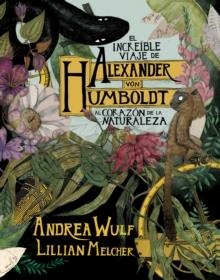 EL INCREIBLE VIAJE ALEXANDER VON HUMBOLDT AL CORAZÓN DE LA NATURALEZA | 9788417247416 | WULF, ANDREA / MELCHER, LILIAN