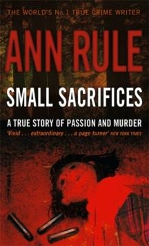 SMALL SACRIFICES : A TRUE STORY OF PASSION AND MURDER | 9780751535563 | ANN RULE