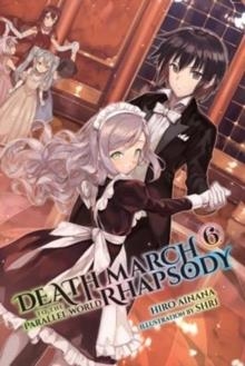 DEATH MARCH TO THE PARALLEL WORLD RHAPSODY, VOL. 6 (LIGHT NOVEL) | 9780316556125 | HIRO AINANA