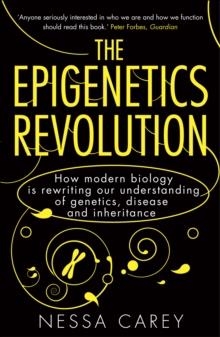 THE EPIGENETICS REVOLUTION : HOW MODERN BIOLOGY IS REWRITING OUR UNDERSTANDING OF GENETICS, DISEASE AND INHERITANCE | 9781848313477 | NESSA CAREY