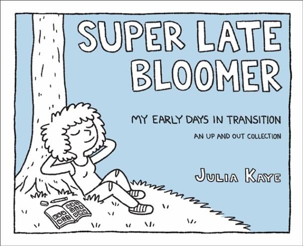 SUPER LATE BLOOMER: MY EARLY DAYS IN TRANSITION | 9781449489625 | JULIA KAYE