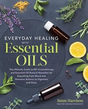 EVERYDAY HEALING WITH ESSENTIAL OILS | 9781250214034 | JIMM HARRISON