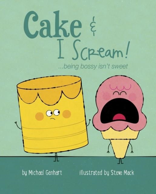 CAKE & I SCREAM!: ...BEING BOSSY ISN'T SWEET | 9781433827594 | MICHAEL GENHART