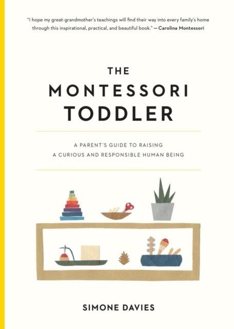 THE MONTESSORI TODDLER : A PARENT'S GUIDE TO RAISING A CURIOUS AND RESPONSIBLE HUMAN BEING | 9781523506897 | SIMONE DAVIES