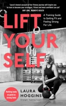 LIFT YOURSELF: A TRAINING GUIDE TO GETTING FIT AND FEELING STRONG FOR LIFE | 9780241385913 | LAURA HOGGINS