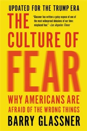THE CULTURE OF FEAR (REVISED) : WHY AMERICANS ARE AFRAID OF THE WRONG THINGS | 9781541673489 | BARRY GLASSNER