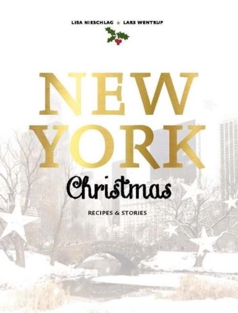 NEW YORK CHRISTMAS: RECIPES AND STORIES | 9781760634209 | LISA NIESCHLAG, LARS WENTRUP