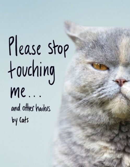 PLEASE STOP TOUCHING ME ... AND OTHER HAIKUS BY CATS | 9781787632677 | JAMIE COLEMAN