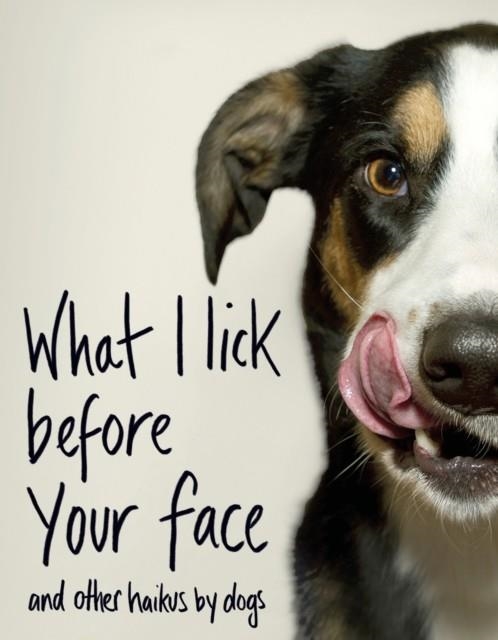 WHAT I LICK BEFORE YOUR FACE ... AND OTHER HAIKUS BY DOGS | 9781787631144 | JAMIE COLEMAN