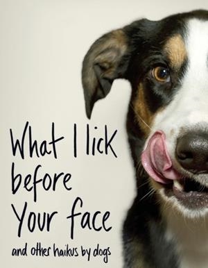 WHAT I LICK BEFORE YOUR FACE ... AND OTHER HAIKUS BY DOGS | 9781787631144 | JAMIE COLEMAN